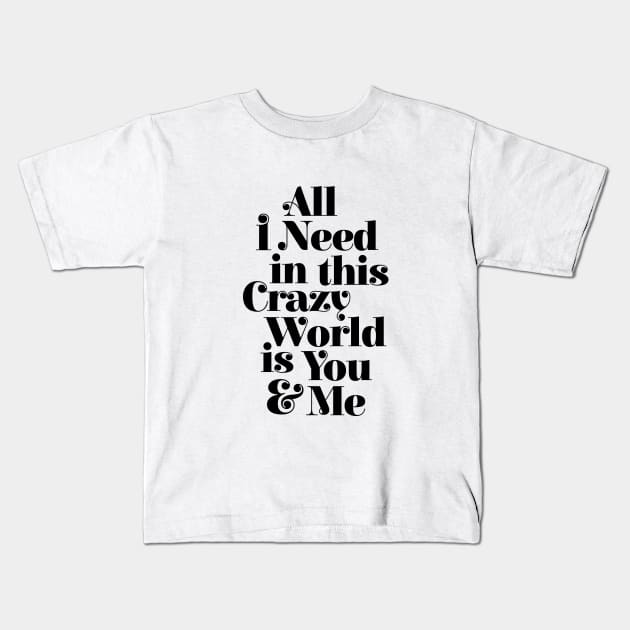 All I Need in This Crazy World is You and Me Kids T-Shirt by MotivatedType
